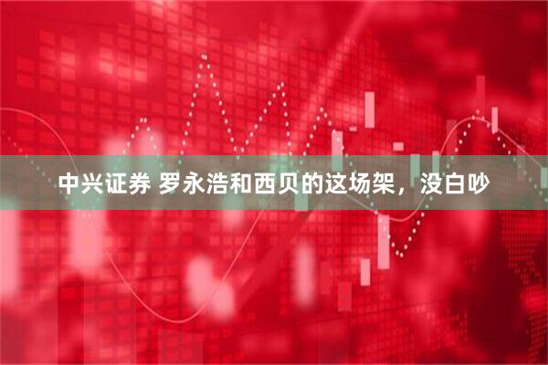 中兴证券 罗永浩和西贝的这场架，没白吵