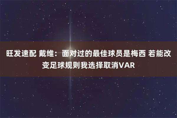 旺发速配 戴维：面对过的最佳球员是梅西 若能改变足球规则我选择取消VAR