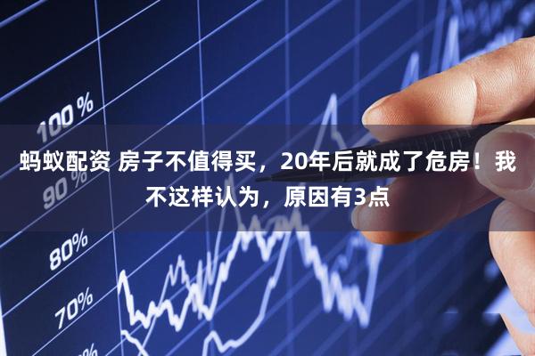 蚂蚁配资 房子不值得买，20年后就成了危房！我不这样认为，原因有3点