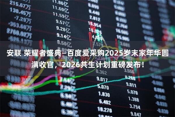 安联 荣耀者盛典—百度爱采购2025岁末家年华圆满收官，2026共生计划重磅发布！